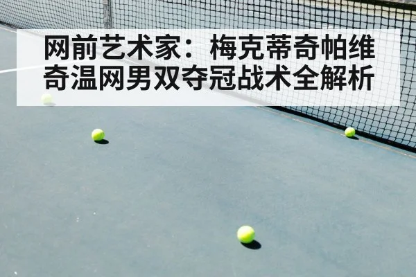 网前艺术家：梅克蒂奇帕维奇温网男双夺冠战术全解析